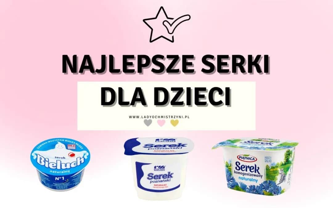 Jaki serek dla niemowlaka wybrać? Zdrowe i smaczne wybory żywieniowe