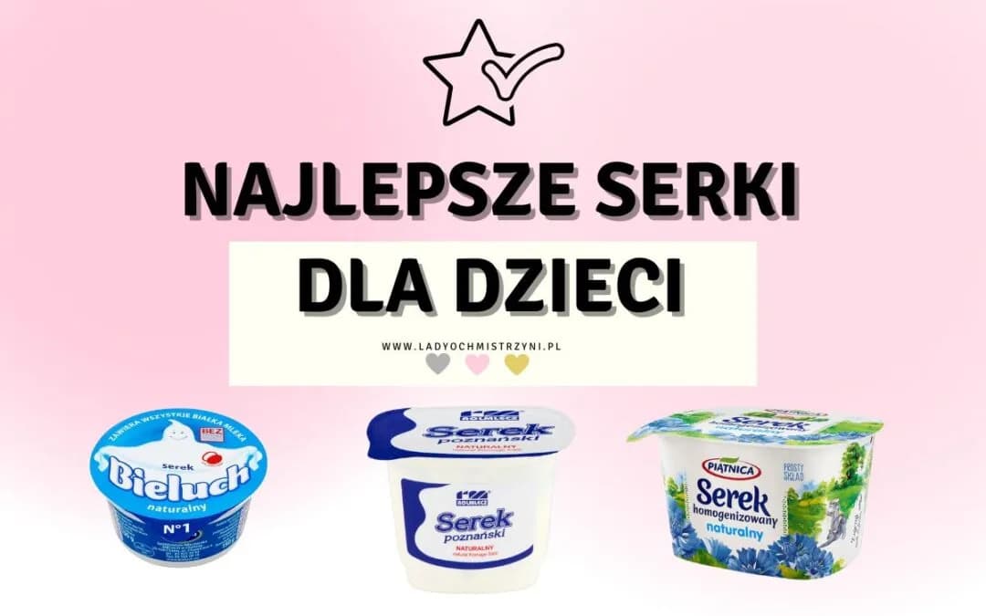 Jaki serek dla niemowlaka wybrać? Zdrowe i smaczne wybory żywieniowe